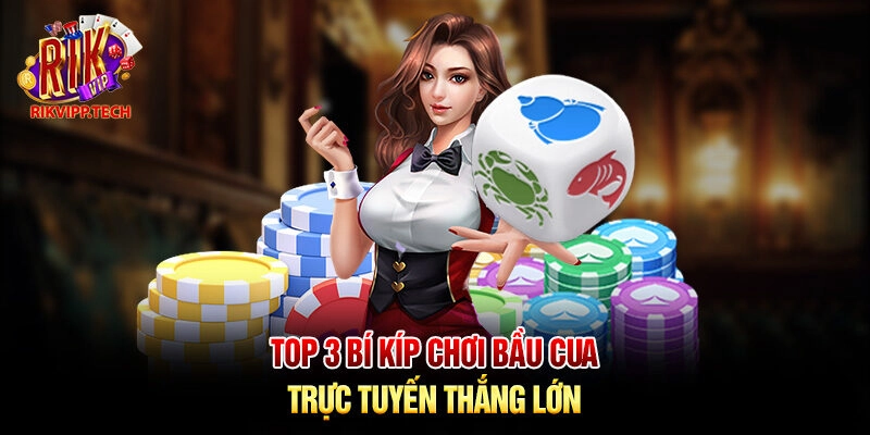 Top 4 bí kíp chơi bầu cua trực tuyến thắng lớn Top 4 bí kíp chơi bầu cua trực tuyến thắng lớn