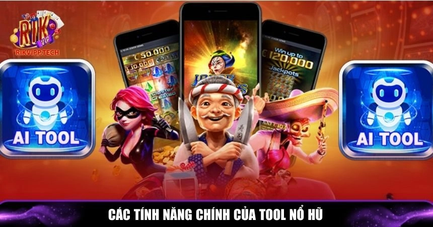 Những tính năng quan trọng cần biết để tận dụng lợi ích từ tool nổ hũ